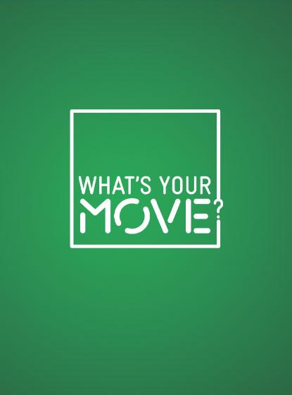 WHAT’S YOUR MOVE?